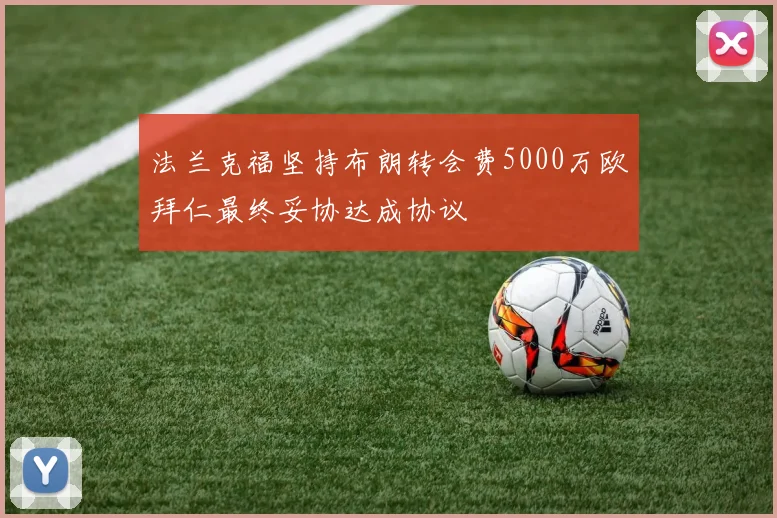 法兰克福坚持布朗转会费5000万欧拜仁最终妥协达成协议